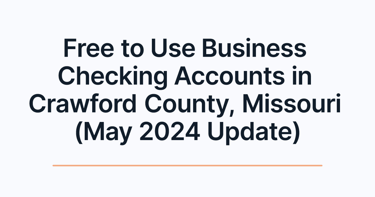 Free to Use Business Checking Accounts in Crawford County, Missouri (May 2024 Update)